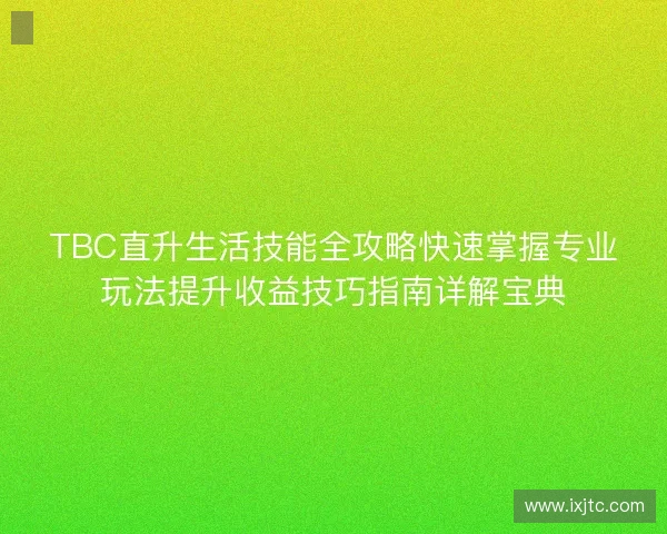 TBC直升生活技能全攻略快速掌握专业玩法提升收益技巧指南详解宝典